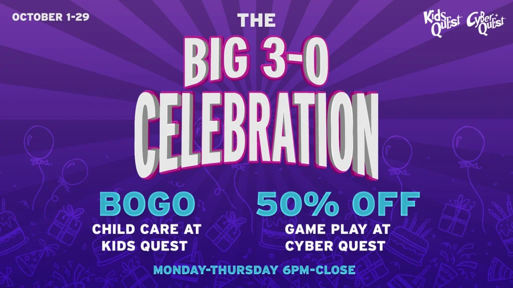 Purple October 1–29 Kids Quest and Cyber Quest “Big 3-0 Celebration” ad: BOGO child care at Kids Quest and 50% off game play at Cyber Quest, Monday–Thursday 6 PM–close
